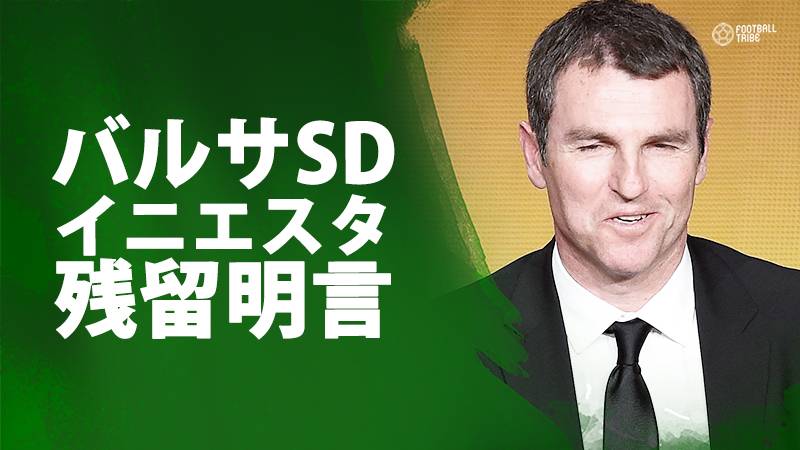 バルサSD、イニエスタ残留を明言「彼には来季以降も残ってもらいたい」