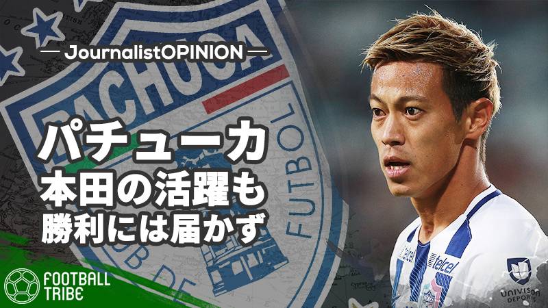本田の活躍もパチューカ勝ち切れず 二面性の問題を克服できるか Football Tribe Japan