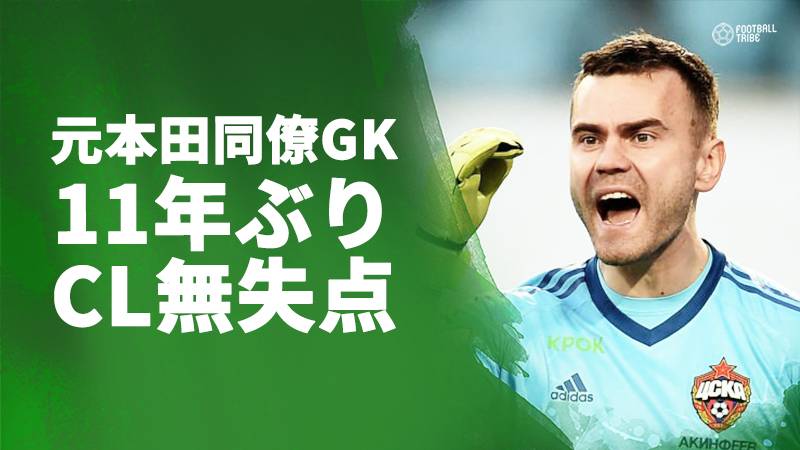 不名誉なCL珍記録にようやく終止符。元本田同僚GKアキンフェエフが11年ぶりに無失点試合を達成