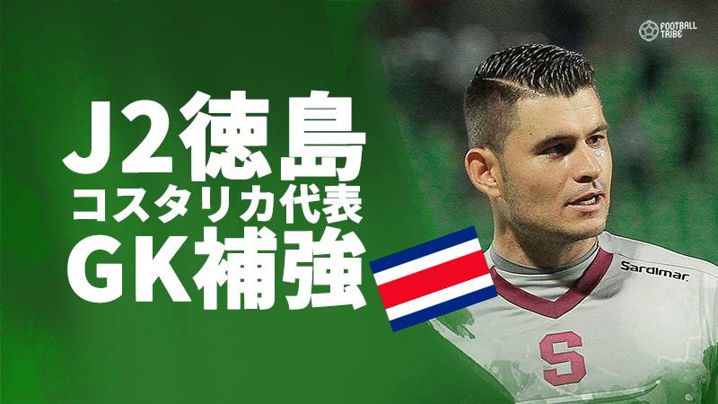 J2徳島、W杯出場を目指すコスタリカ代表GKレンタルで獲得。本人もTwitterで発表。