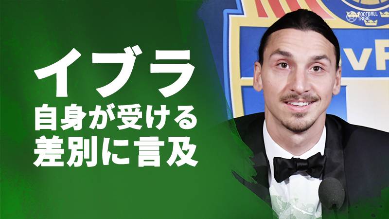 イブラヒモビッチが自身が受ける差別について語る「それがオレを強くした」