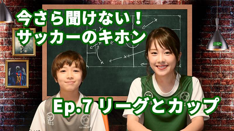 【動画】今さら聞けない！サッカーのキホン EP.7「リーグとカップ」