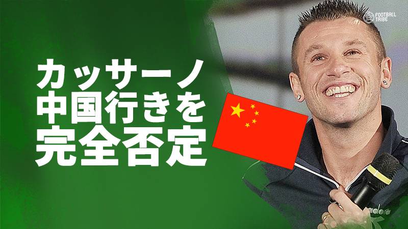 元イタリア代表カッサーノが中国スーパーリーグ行きを完全否定「馬鹿げている」