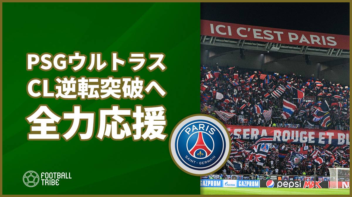 PSGのウルトラス、CL逆転突破へ全力サポートを誓う「パリで戦う怖さを知らしめる」