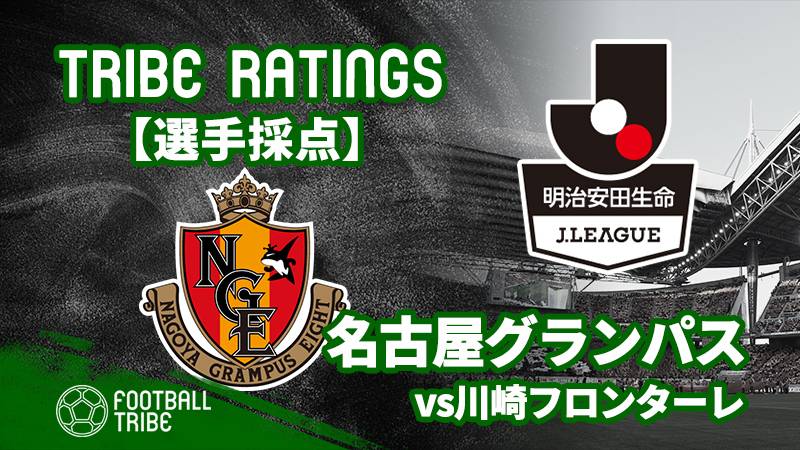 Tribe Ratings Jリーグ第4節名古屋グランパス対川崎フロンターレ 名古屋グランパス編 Football Tribe Japan