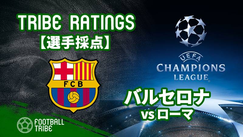 Tribe Ratings Cl準々決勝2ndレグ ローマ対バルセロナ バルセロナ編 Football Tribe Japan