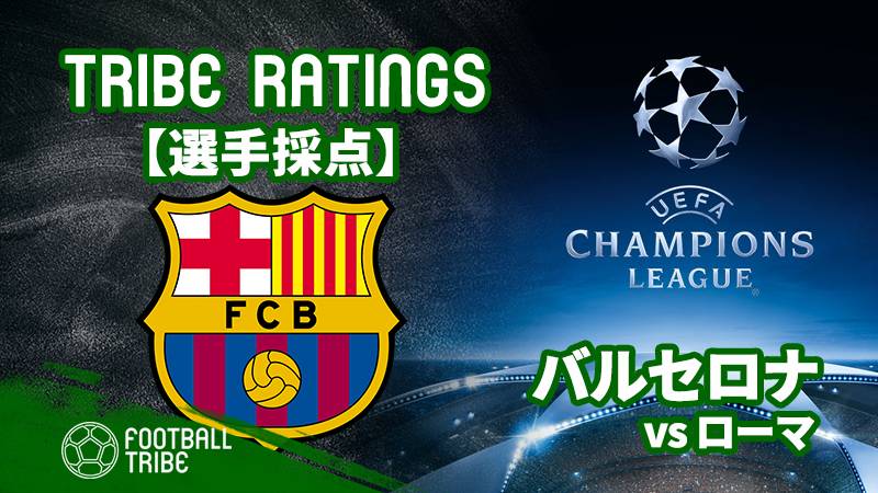 Tribe Ratings Cl準々決勝2ndレグ ローマ対バルセロナ バルセロナ編 Football Tribe Japan