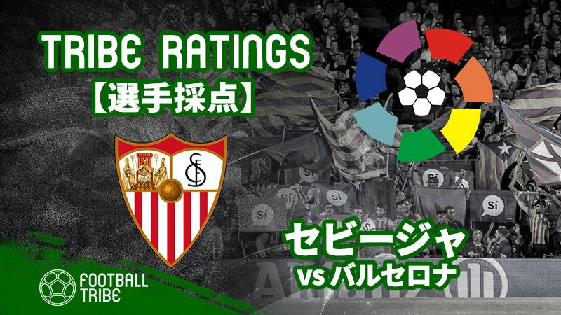 Tribe Ratings リーガ第29節 セビージャ対バルセロナ セビージャ編 Football Tribe Japan