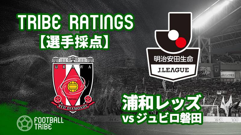 Tribe Ratings Jリーグ第5節ジュビロ磐田対浦和レッズ 浦和レッズ編 Football Tribe Japan