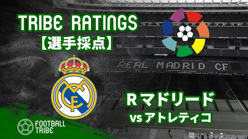 Tribe Ratings リーガ第31節レアル マドリード対アトレティコ マドリード レアル編 Football Tribe Japan