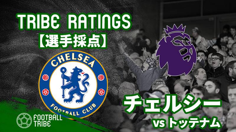 Tribe Ratings プレミアリーグ第32節 チェルシー対トッテナム チェルシー編 Football Tribe Japan