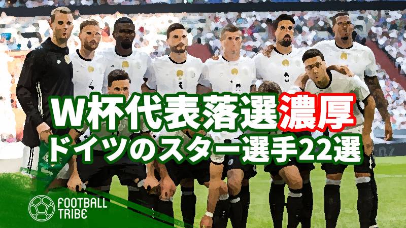W杯で観れない ドイツ代表落選が濃厚なスター選手22選 Football Tribe Japan