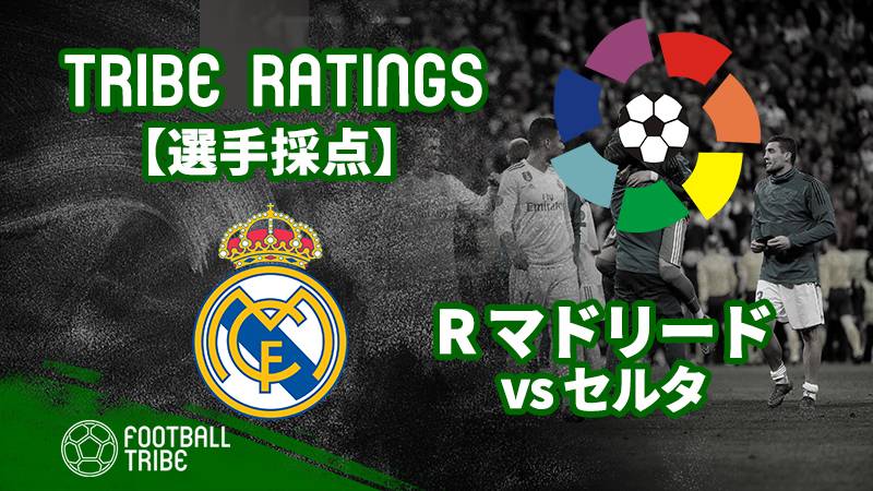 Tribe Ratings リーガ第37節 レアル マドリード対セルタ マドリード編 Football Tribe Japan