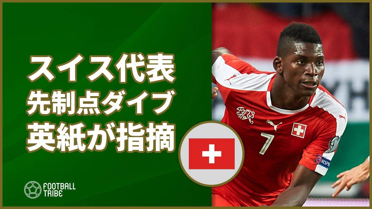 英紙がスイス代表先制点のダイブを指摘 日本人選手の足を踏んだ Football Tribe Japan