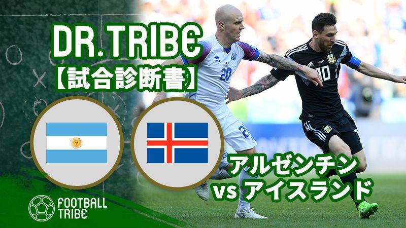 DR.TRIBE【試合診断書】W杯グループステージ アルゼンチン対アイスランド