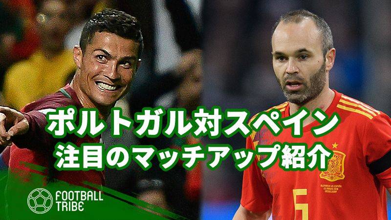 Gs屈指の好カード ポルトガル対スペインの注目のマッチアップは Football Tribe Japan