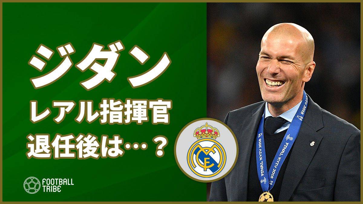 レアル元指揮官ジダン氏 5月末での辞任により受け取れなかった金額は Football Tribe Japan