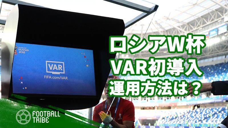 ロシアW杯でFIFA主催大会初の試みとなったVARの運用方法とは？