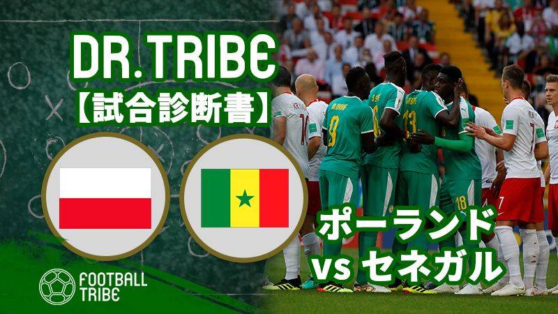 Dr Tribe 試合診断書 W杯グループステージ ポーランド対セネガル Football Tribe Japan