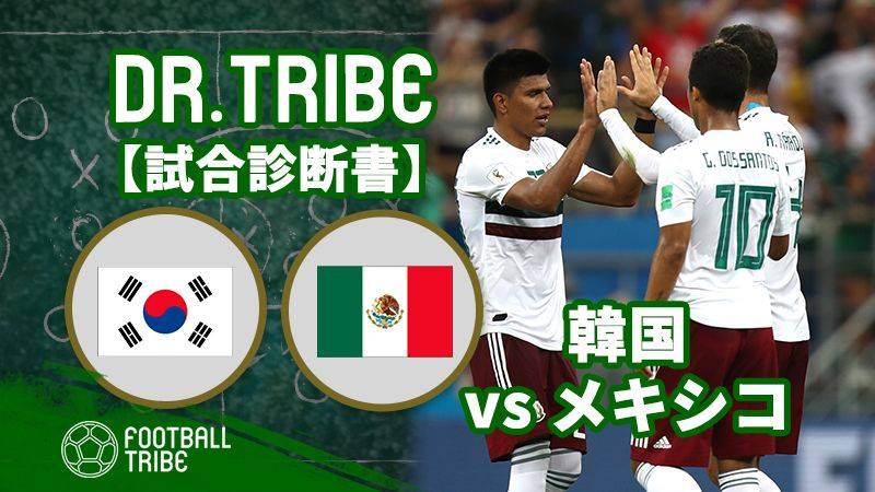 DR.TRIBE【試合診断書】W杯グループステージ 韓国対メキシコ