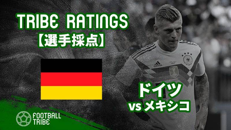 Tribe Ratings W杯グループステージ ドイツ対メキシコ ドイツ編 Football Tribe Japan