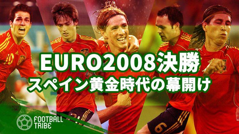 スペイン黄金時代の幕開け 10年前のeuro08決勝メンバーを振り返る Football Tribe Japan