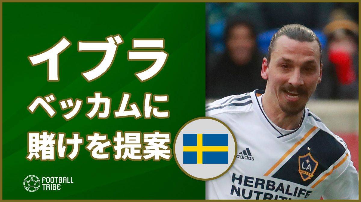 元スウェーデン代表イブラ ベッカムに対し壮大な 賭け を提案 Football Tribe Japan