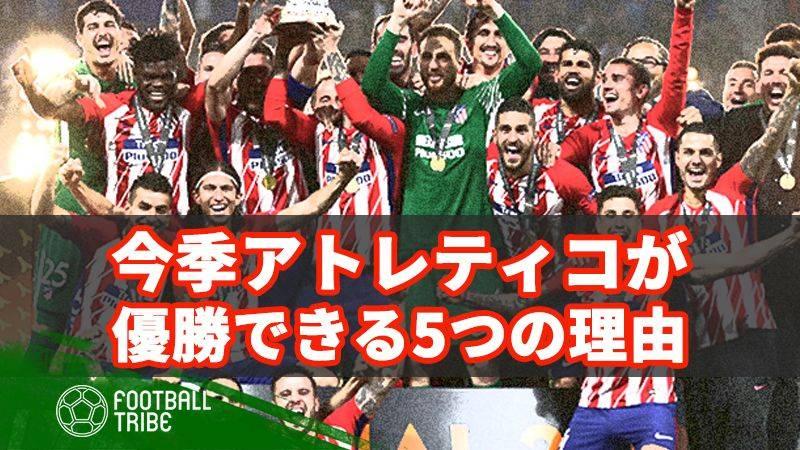 アトレティコが18 19シーズンに優勝できる5つの理由 Football Tribe Japan