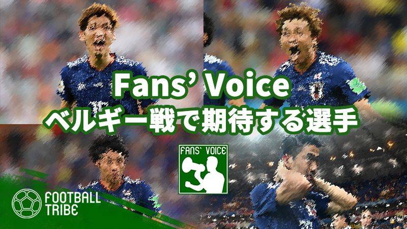 【Fans’ Voice】あなたがベルギー戦で期待する日本代表選手は？