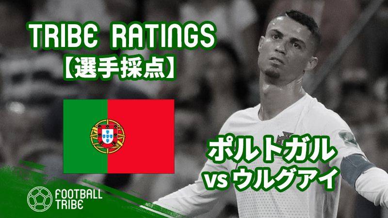 【TRIBE RATINGS】W杯決勝T1回戦 ウルグアイ対ポルトガル：ポルトガル編