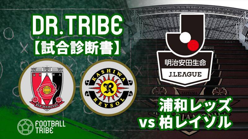 Dr.TRIBE【試合診断書】 Jリーグ第28節 浦和レッズ対柏レイソル