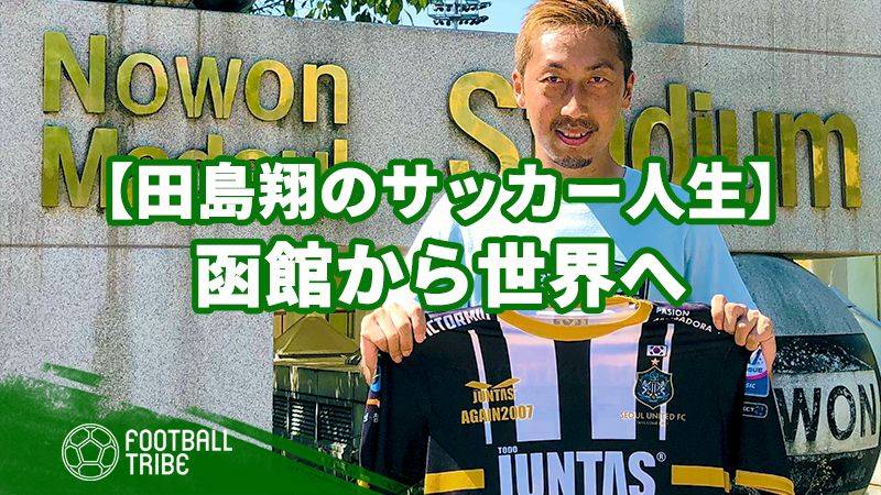 【田島翔のサッカー人生】自ら営業までこなして函館から世界へ