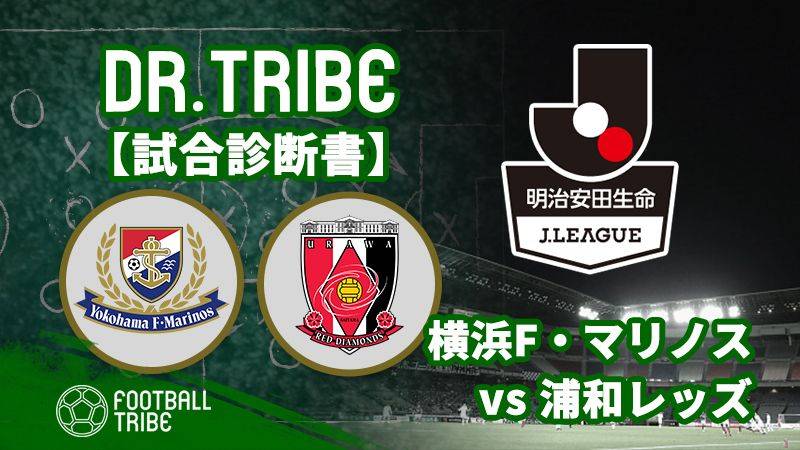 Dr.TRIBE【試合診断書】 J1リーグ第26節 横浜F・マリノス対浦和レッズ