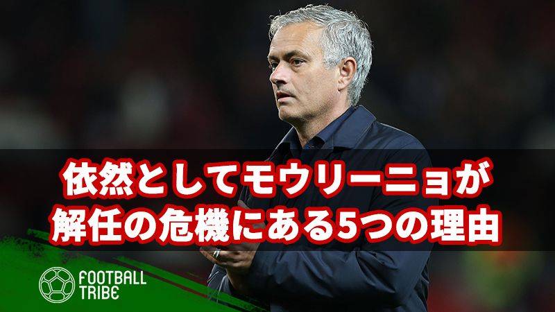 依然として、モウリーニョが解任の危機に直面している5つの理由