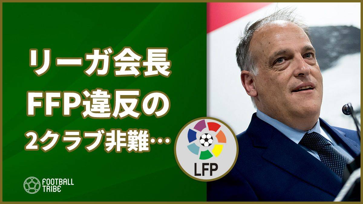 リーガ会長がffp違反の2クラブを非難 Psgとシティはclから追放すべき Football Tribe Japan