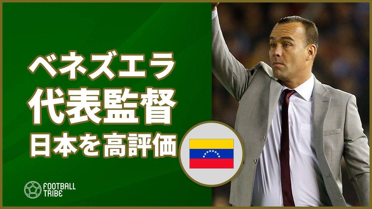 ベネズエラ代表監督 日本代表の成長に大きなリスペクト Football Tribe Japan