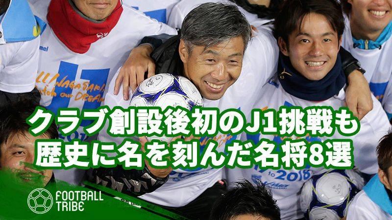 松本山雅やv ファーレン長崎がj1へ クラブの歴史に名を刻んだ名将8選 Football Tribe Japan