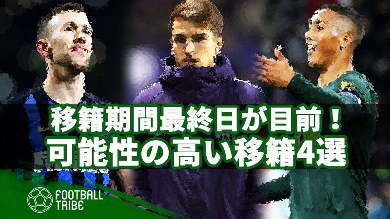 今冬の移籍市場最終日までに、実現の可能性が高い移籍4選