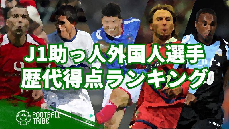 史上最高の助っ人ストライカーは Jリーグ歴代外国人得点ランキング Football Tribe Japan