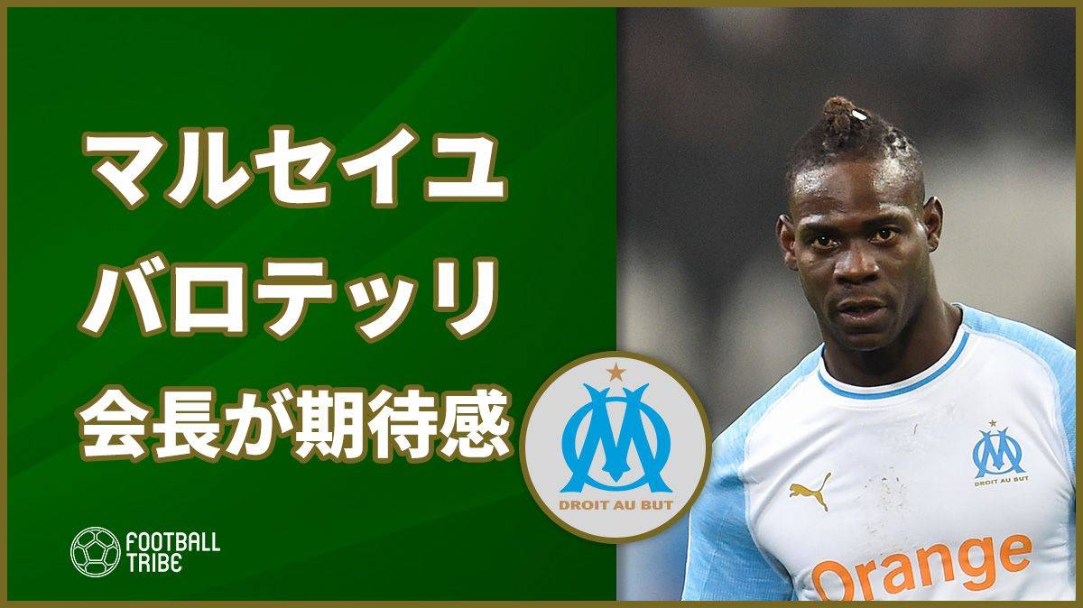 酒井宏樹所属マルセイユ、今冬加入バロテッリに会長が期待 「彼のピークは…」