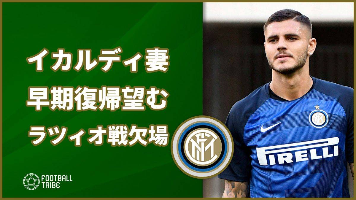 イカルディ妻が早期復帰を望むコメント残す。今節ラツィオ戦はメンバー外