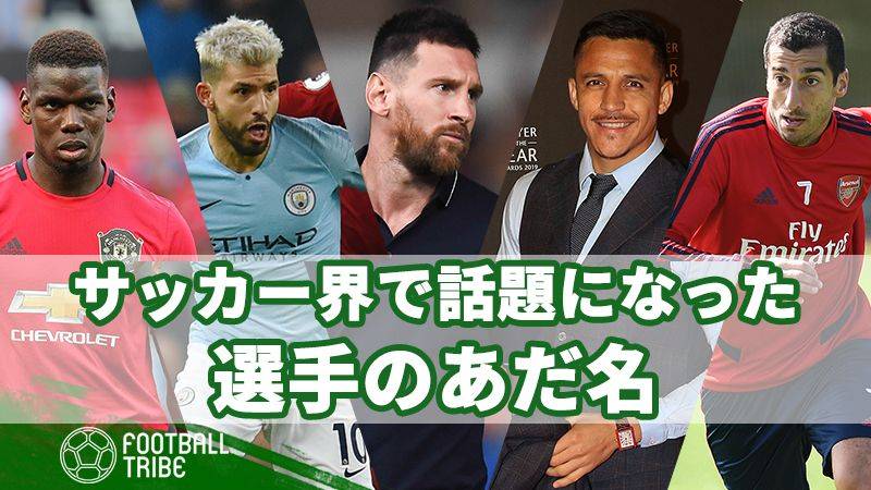 サッカー界で話題になった選手のあだ名 第1弾 Football Tribe Japan