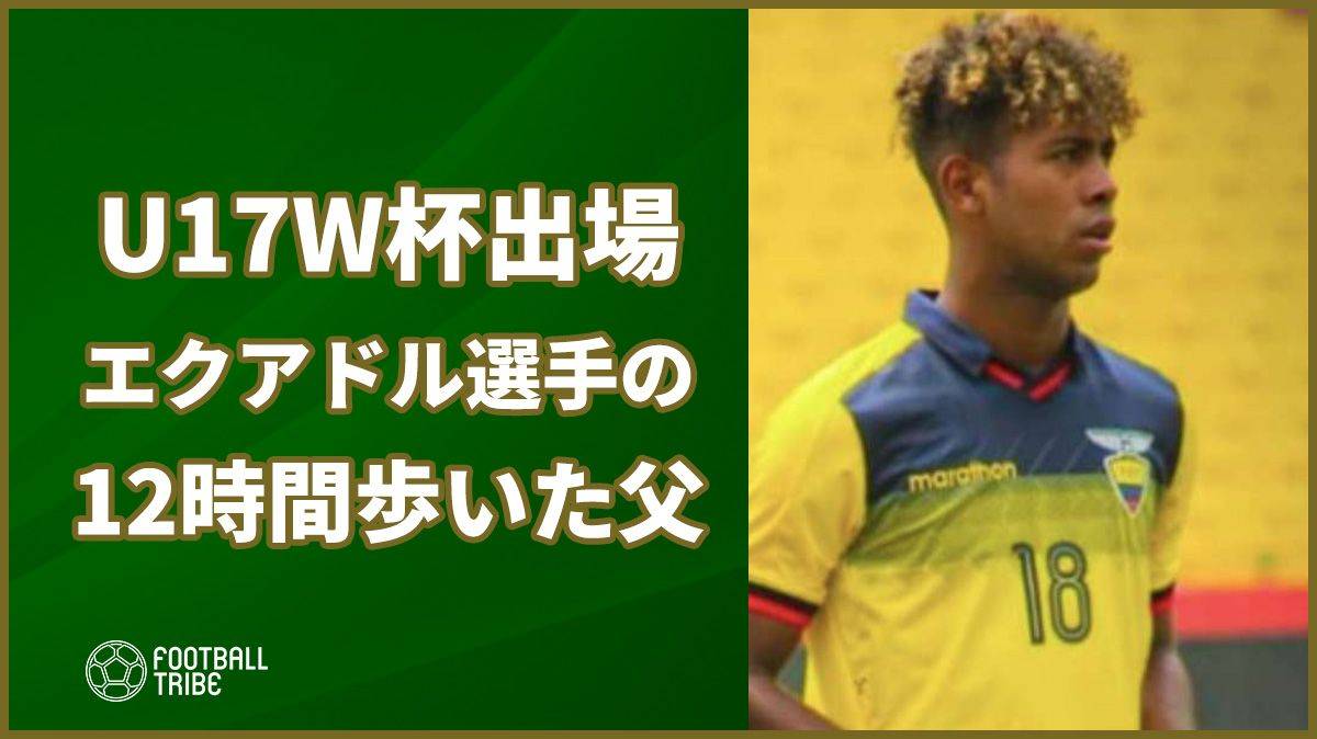 U17W杯出場エクアドル選手のため、12時間歩いた父