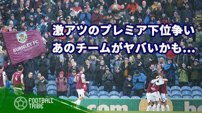 プレミアリーグ下位争いが激アツ！あのチームがヤバいかも…