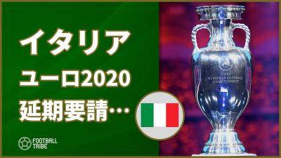 イタリア、ユーロ2020の延期を要請…UEFAは火曜日にも協議実施へ