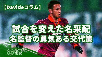 トッティと中田を交代…試合を変えた名将たちの勇気ある名采配