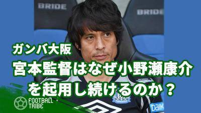 ガンバ大阪、宮本監督はなぜ小野瀬康介を起用し続けるのか？
