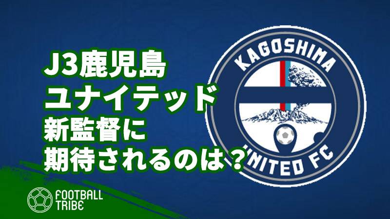 J3鹿児島ユナイテッドに訪れた転機 上野新監督に期待されるレノファの再現 Football Tribe Japan