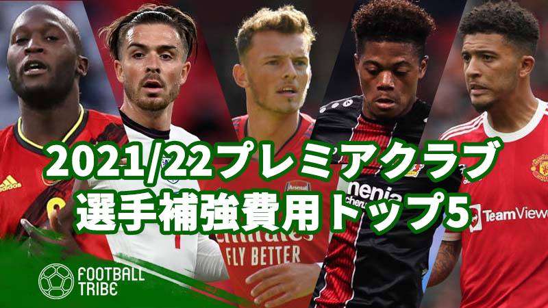 21 22プレミアリーグクラブ選手補強費用トップ5 Football Tribe Japan