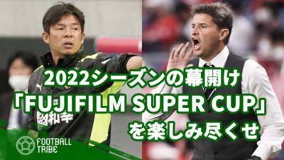 2022シーズンの幕開け「FUJIFILM SUPER CUP」を楽しみ尽くせ